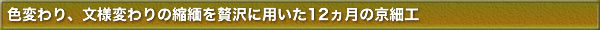 色変わり、文様変わりの縮緬を贅沢に用いた12ヵ月の京細工
