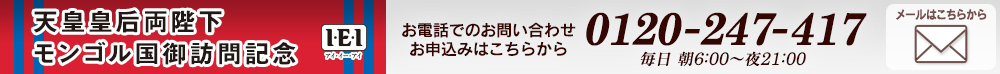 天皇皇后両陛下モンゴル国御訪問記念　I・E・I／お電話でのお問い合わせ：0120-247-417